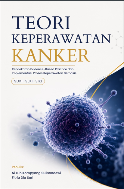 TEORI KEPERAWATAN KANKER (Pendekatan Evidence-Based Practice dan Implementasi Proses Keperawatan Berbasis SDKI–SLKI–SIKI)